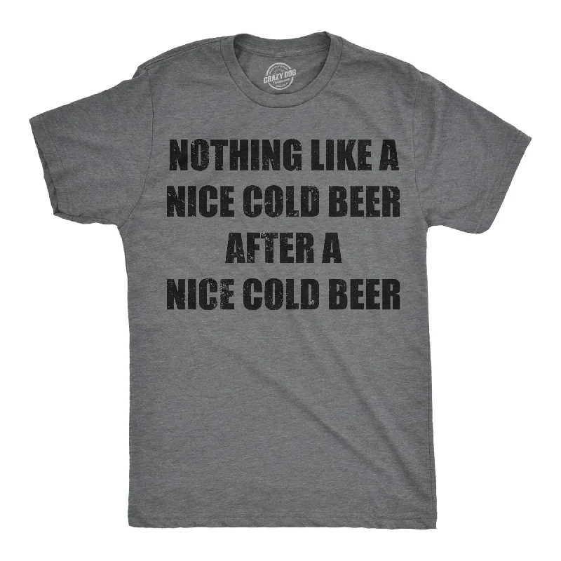 Nothing Like A Nice Cold Beer After A Nice Cold Beer Men's T Shirt