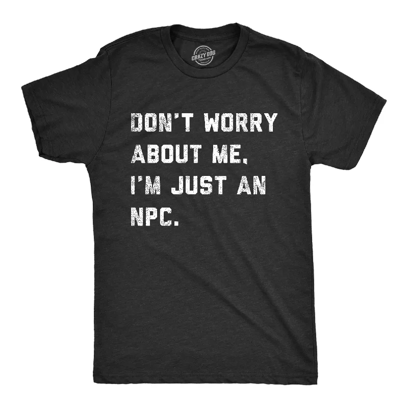 Dont Worry About Me Im Just An NPC Men's T Shirt