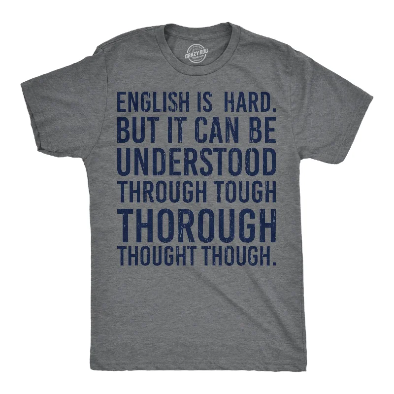 English Is Hard But It Can Be Understood Through Tough Thorough Thought Though Men's T Shirt