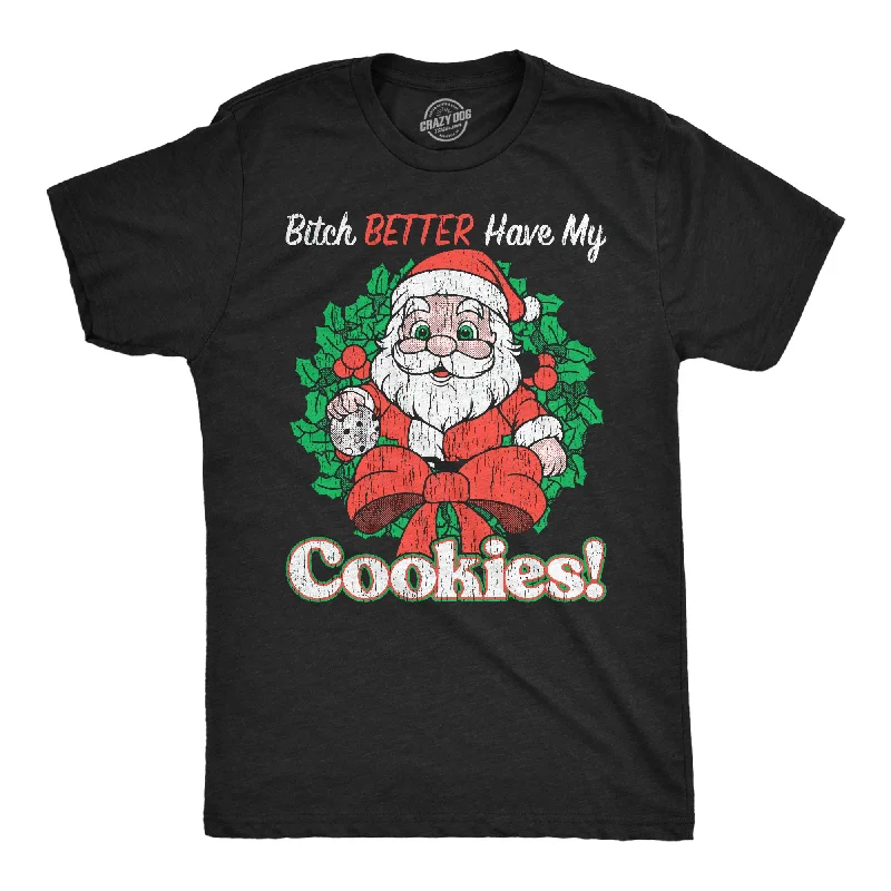 Bitch Better Have My Cookies Men's T Shirt