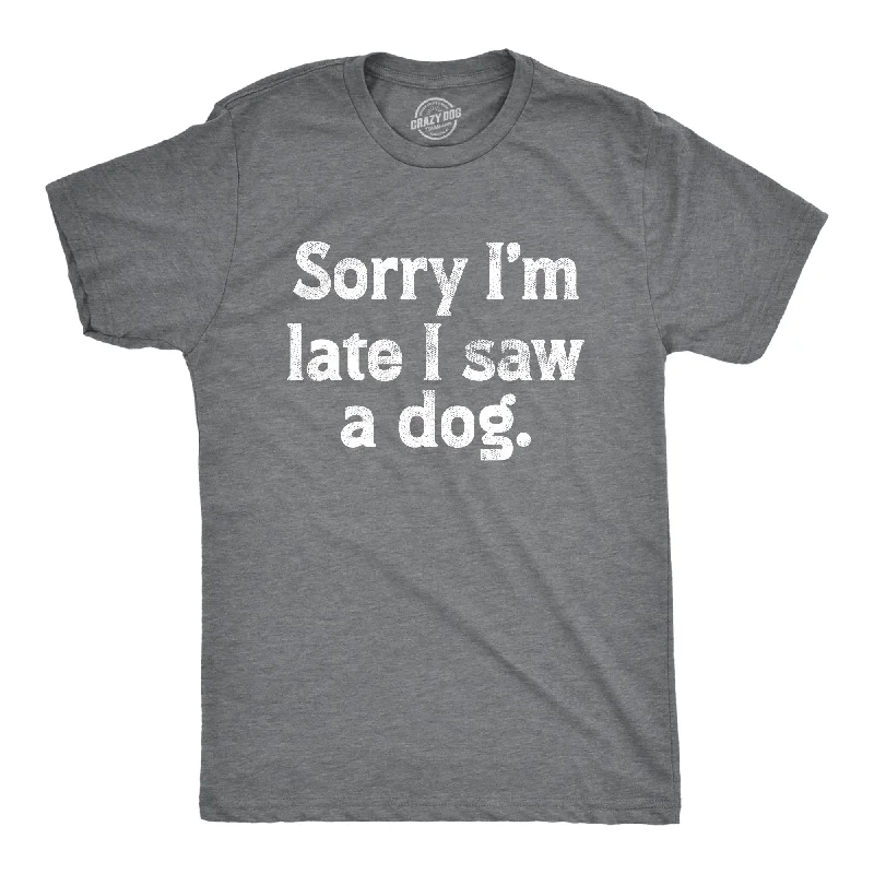 Sorry Im Late I Saw A Dog Men's T Shirt