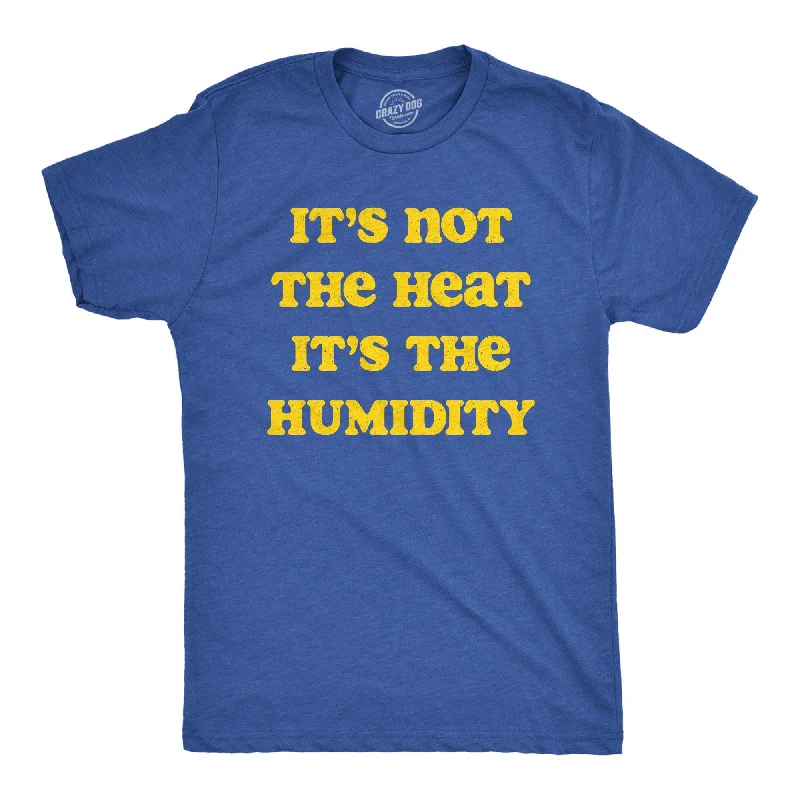 Its Not The Heat it’s the Humidity Men's T Shirt