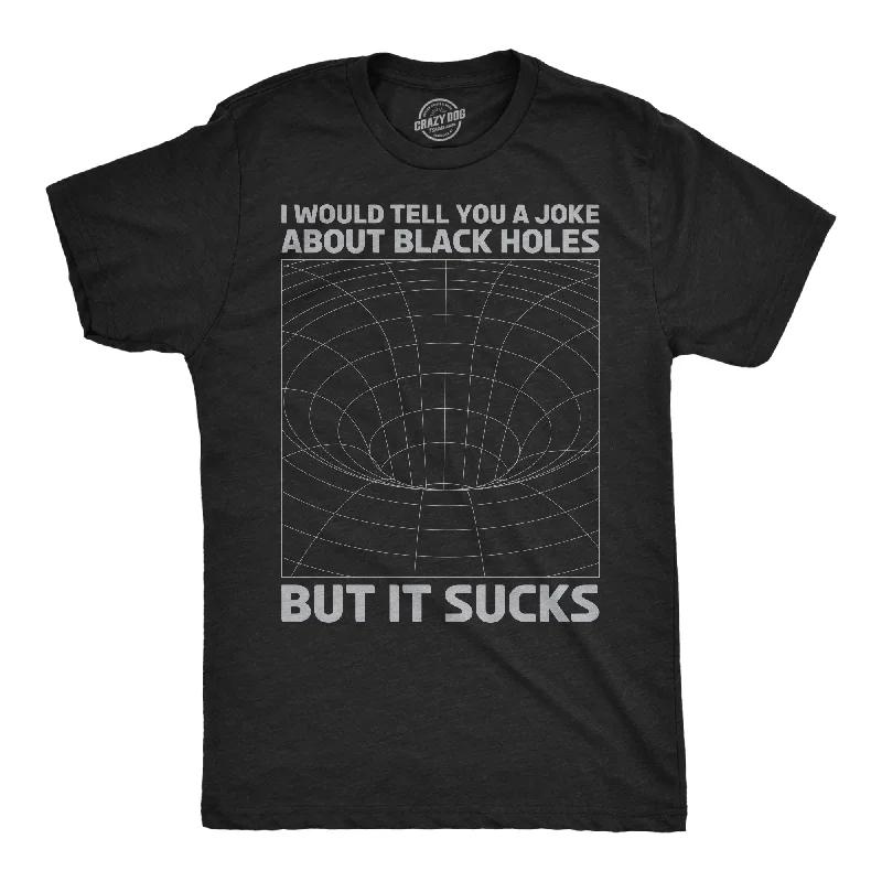 I Would Tell You About Black Holes But It Sucks Men's T Shirt