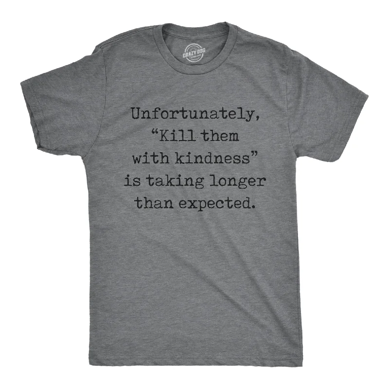 Unfortunately Kill Them With Kindness Is Taking Longer Than Expected Men's T Shirt