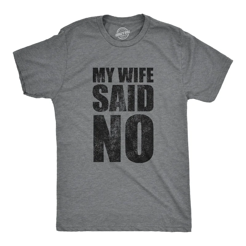 My Wife Said No Men's T Shirt