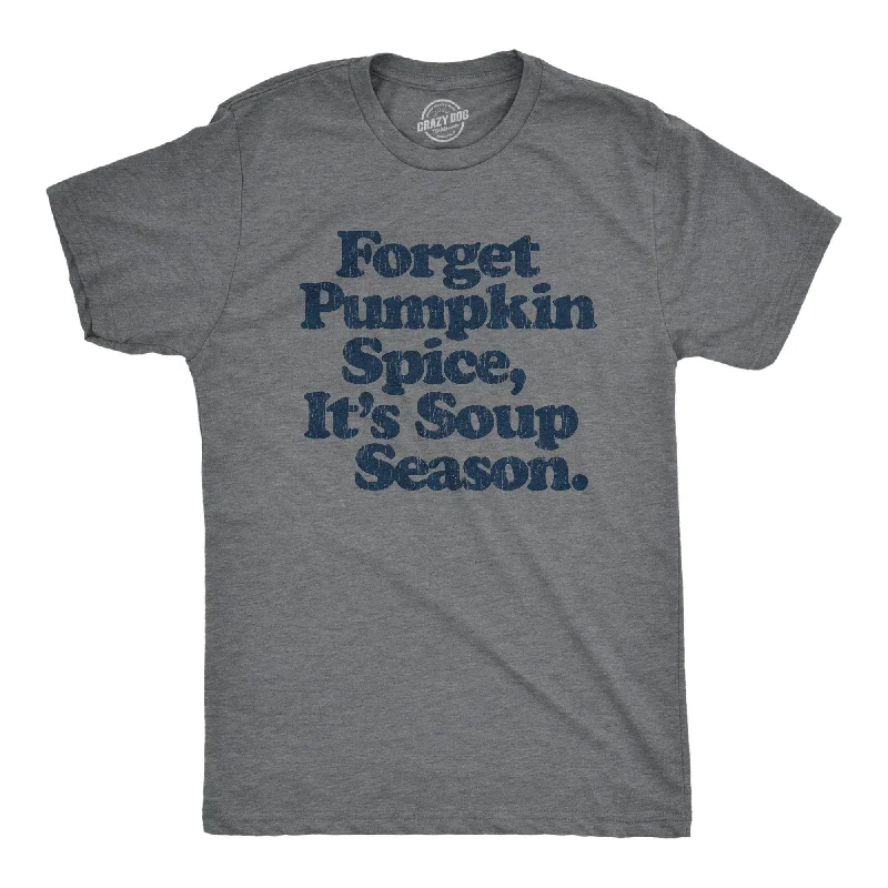 Forget Pumpkin Spice It's Soup  Season Men's T Shirt