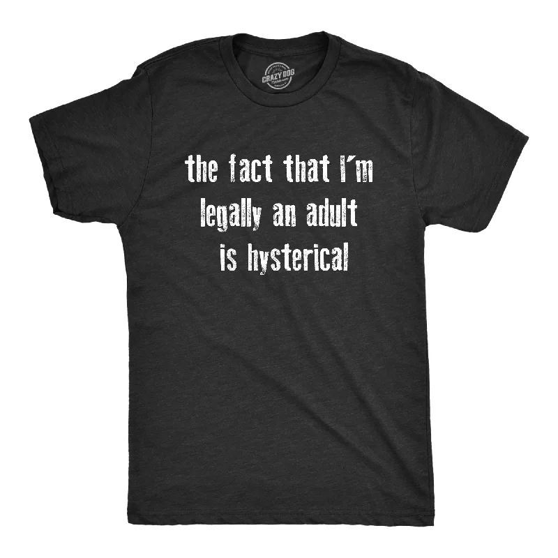 The Fact That Im Legally An Adult Is Hysterical Men's T Shirt