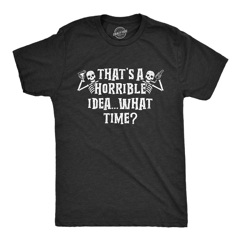 That's A Horrible Idea What Time Skeletons Men's T Shirt