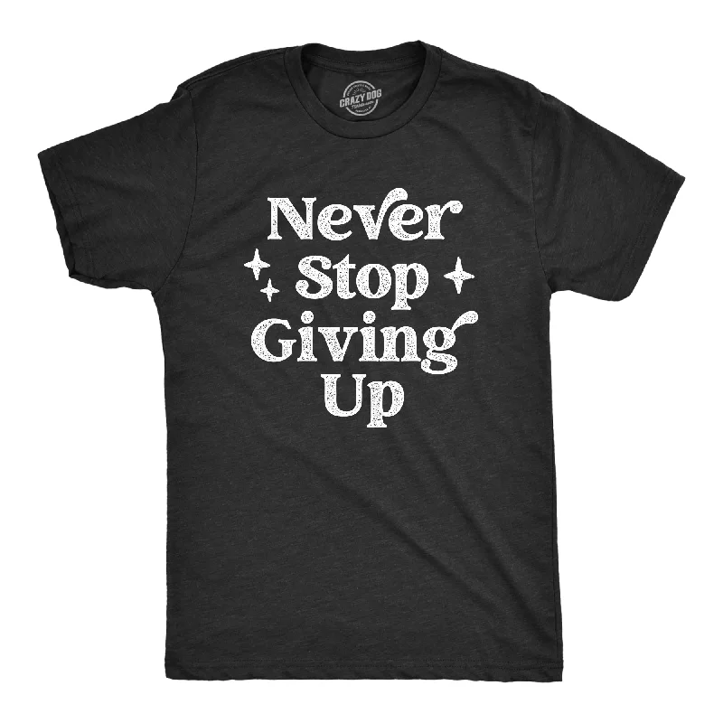 Never Stop Giving Up Men's T Shirt