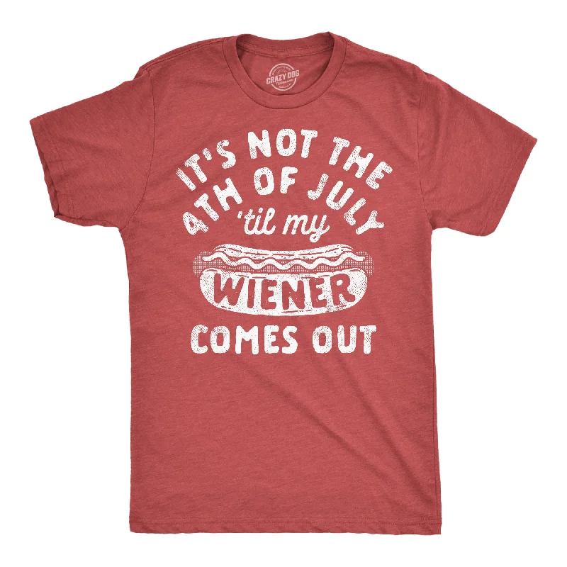 Its Not The Fourth Of July Til My Wiener Comes Out Men's T Shirt