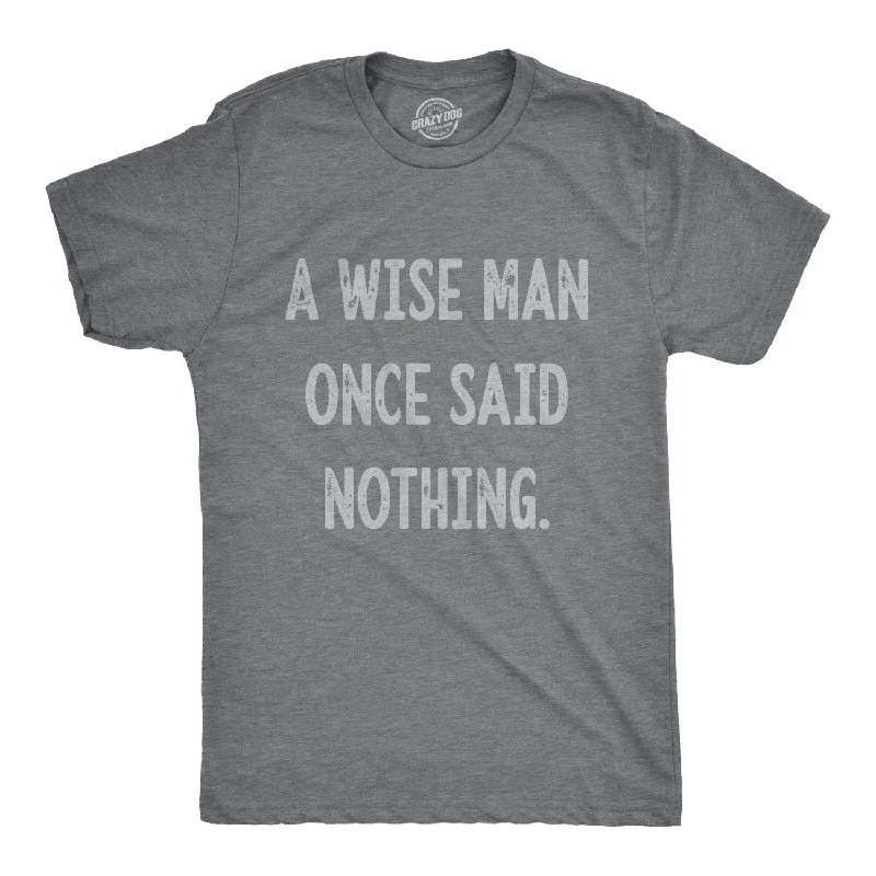 A Wise Man Once Said Nothing Men's T Shirt