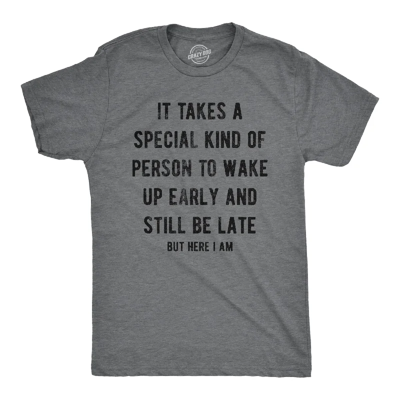 It Takes A Special Kind Of Person To Wake Up Early And Still Be Late But Here I Am Men's T Shirt