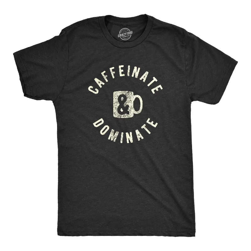 Caffeinate And Dominate Men's T Shirt