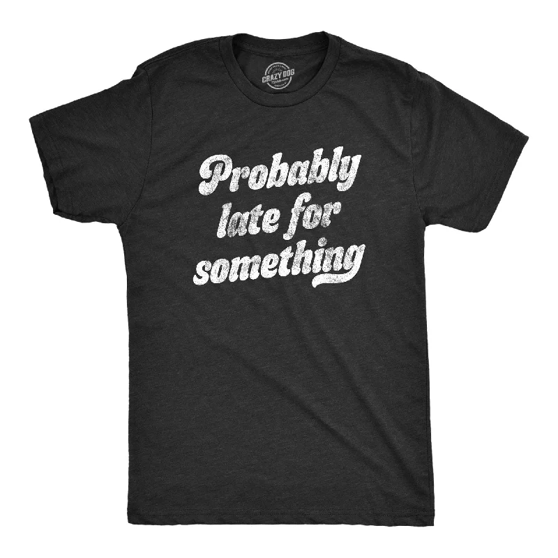 Probably Late For Something Men's T Shirt