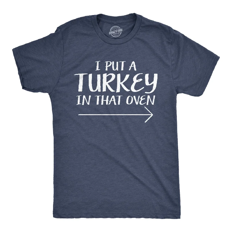 I Put A Turkey In That Oven Men's T Shirt