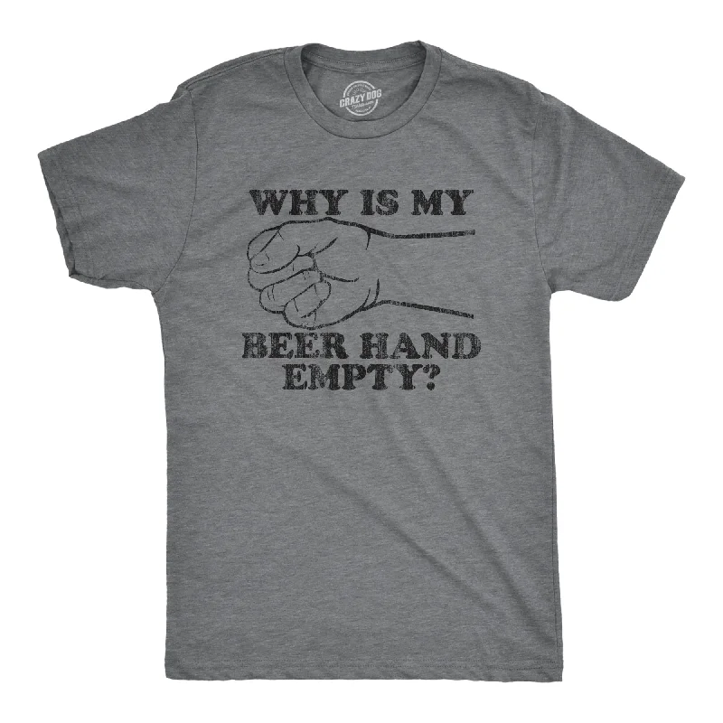 Why Is My Beer Hand Empty Men's T Shirt