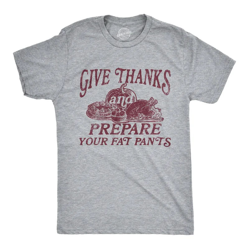 Give Thanks And Prepare Your Fat Pants Men's T Shirt