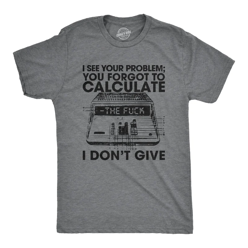 You Forgot To Calculate The Fuck I Don't Give Men's T Shirt