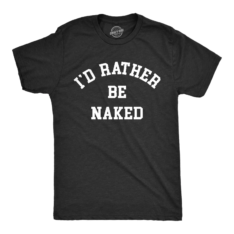 Id Rather Be Naked Men's T Shirt