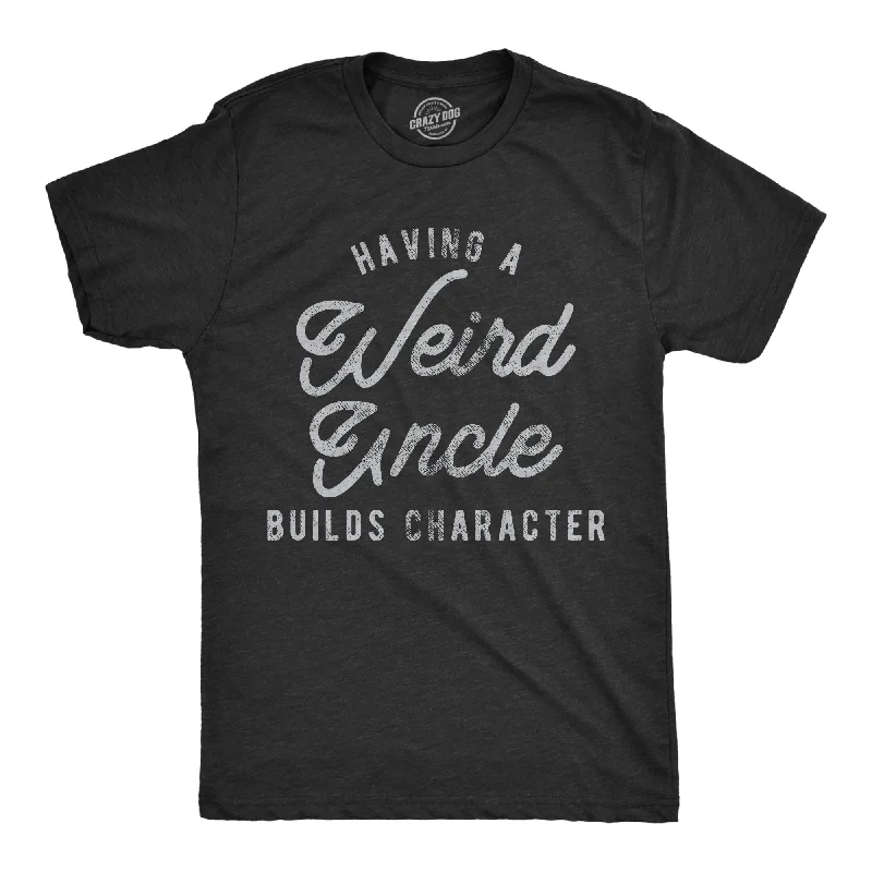 Having A Weird Uncle Builds Character Men's T Shirt