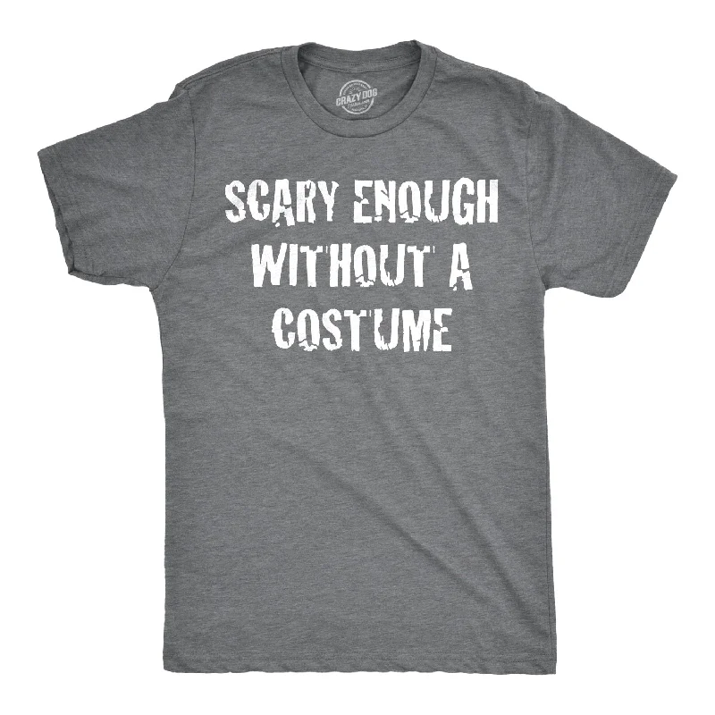 Scary Enough Without a Costume Men's T Shirt