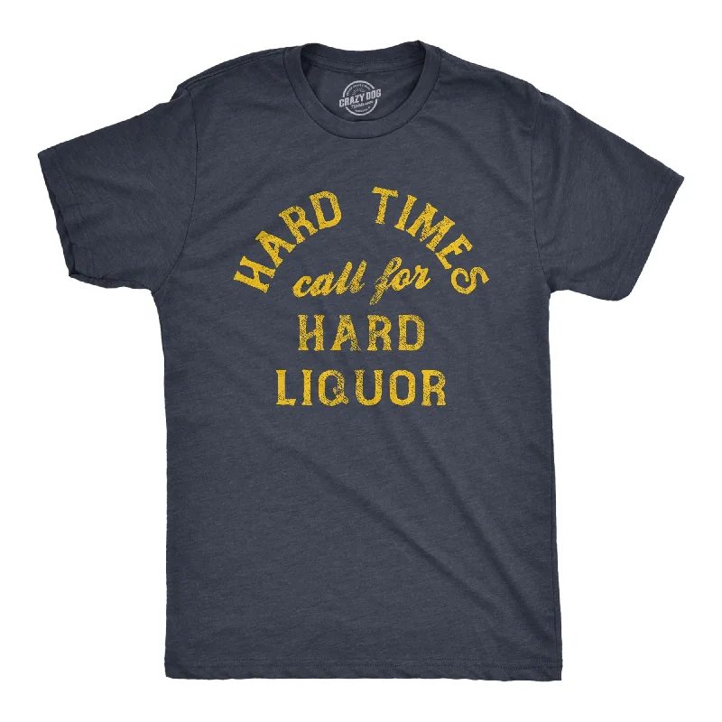 Hard Times Call For Hard Liquor Men's T Shirt