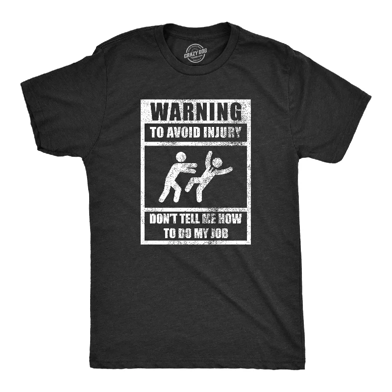 Warning To Avoid Injury Don’t Tell Me How To Do My Job Men's T Shirt