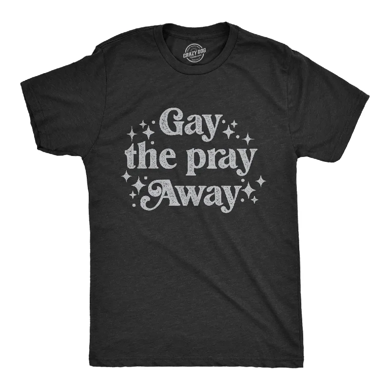 Gay The Pray Away Men's T Shirt