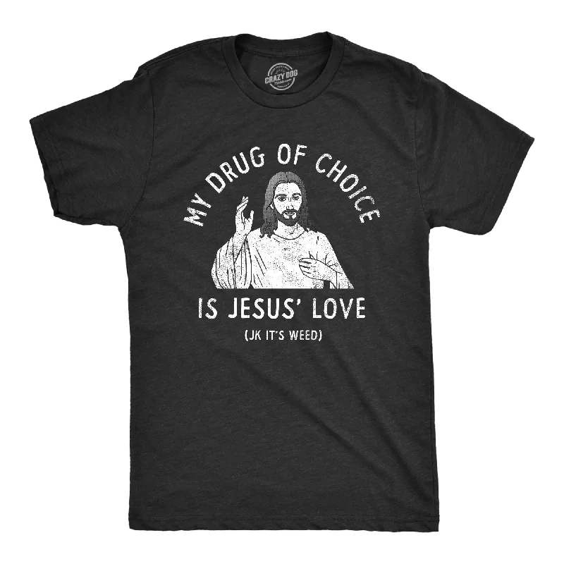 My Drug Of Choice Is Jesus Love JK Its Weed Men's T Shirt