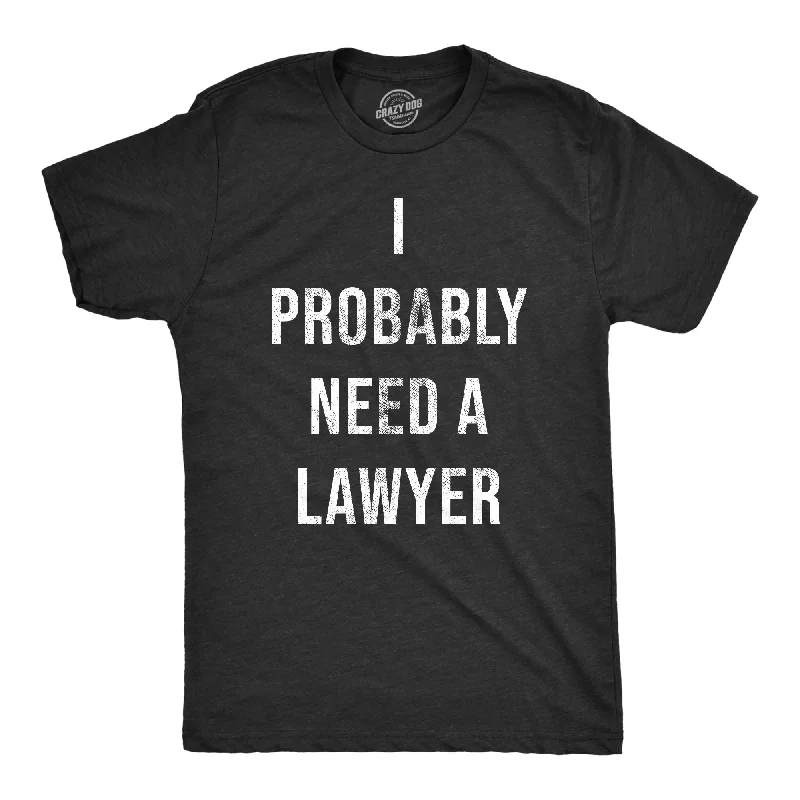 I Probably Need A Lawyer Men's T Shirt