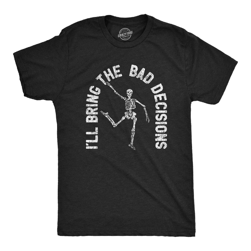 I'll Bring The Bad Decisions Men's T Shirt