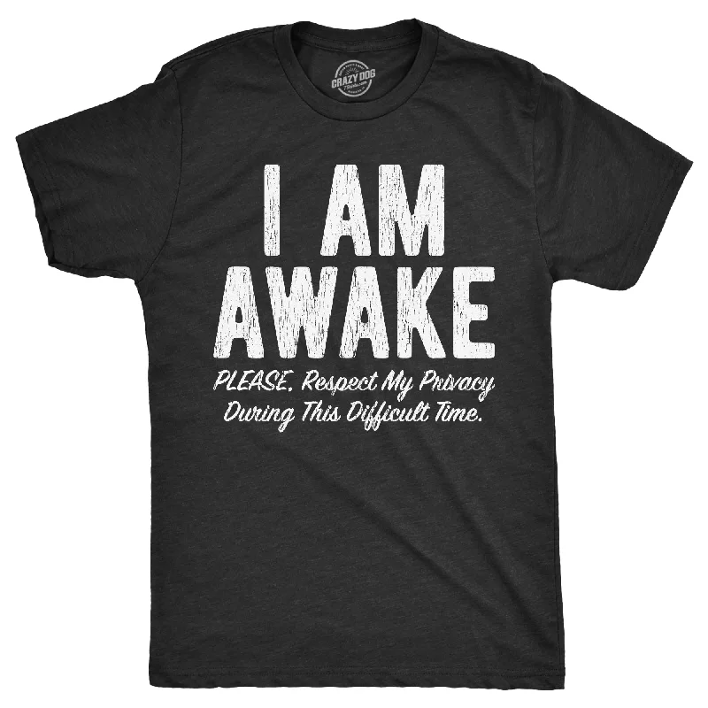 I Am Awake Please Respect My Privacy During This Difficult Time Men's T Shirt