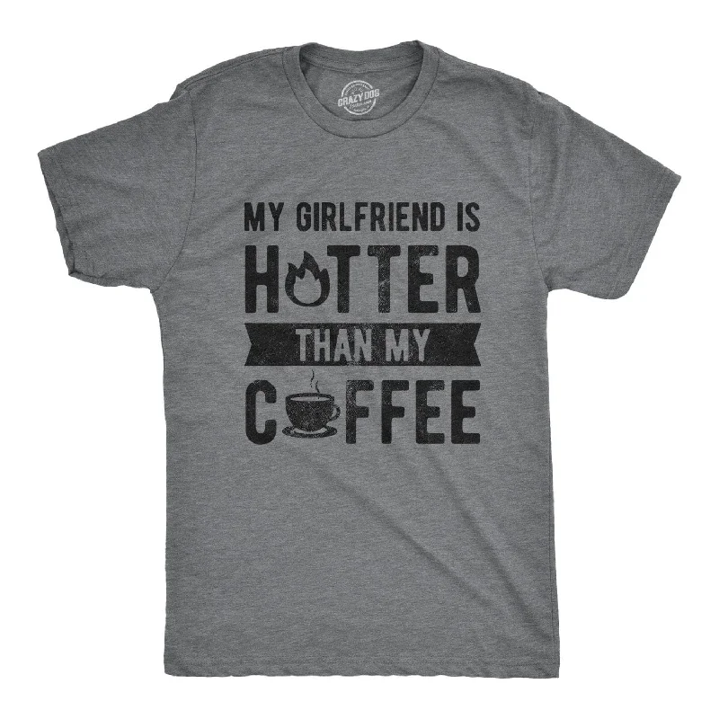 My Girlfriend Is Hotter Than My Coffee Men's T Shirt