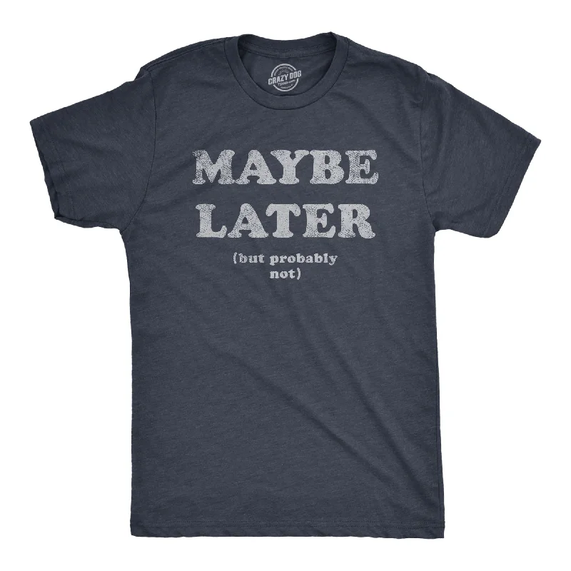 Maybe Later Men's T Shirt