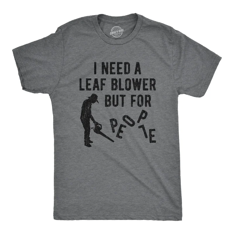 I Need A Leaf Blower But For People Men's T Shirt