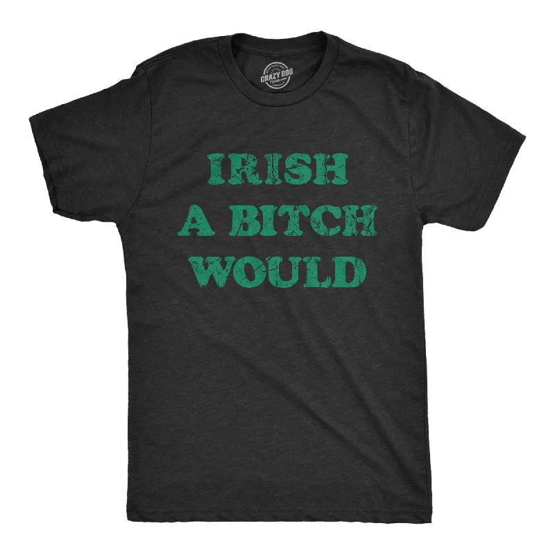 Irish A Bitch Would Men's T Shirt