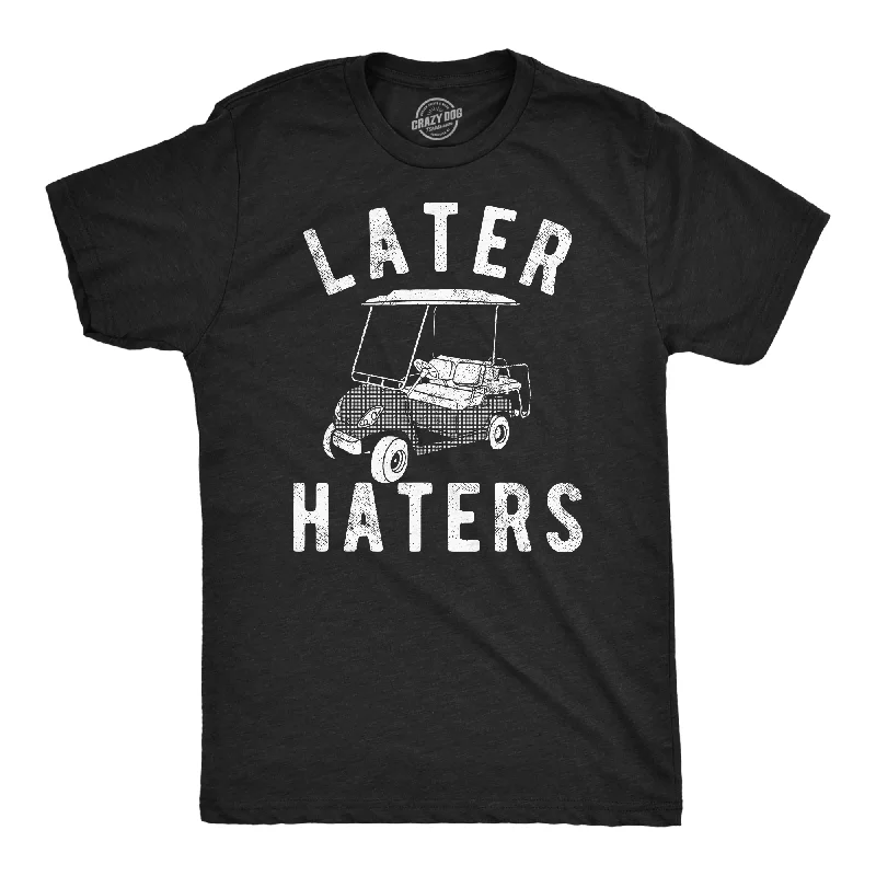 Later Haters Golf Cart Men's T Shirt