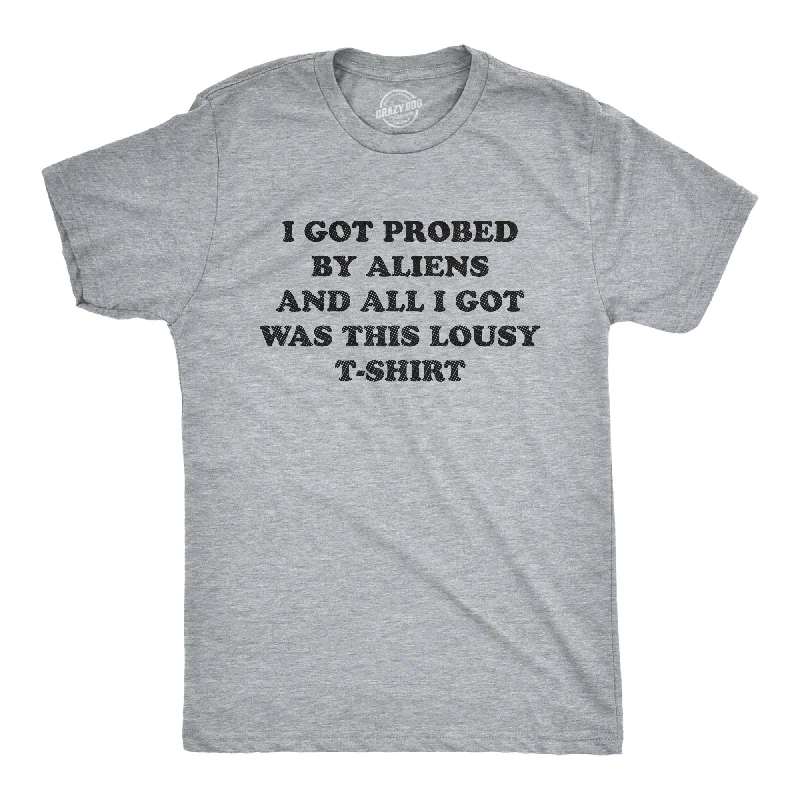 I Got Probed By Aliens And All I Got Was This Lousy T Shirt Men's T Shirt