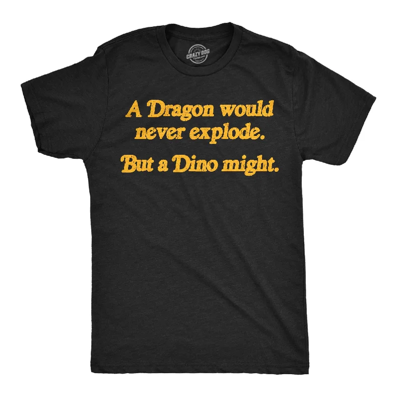 A Dragon Would Never Explode But A Dino Might Men's T Shirt