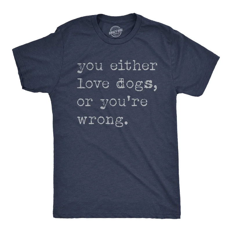 You Either Love Dogs Or Youre Wrong Men's T Shirt