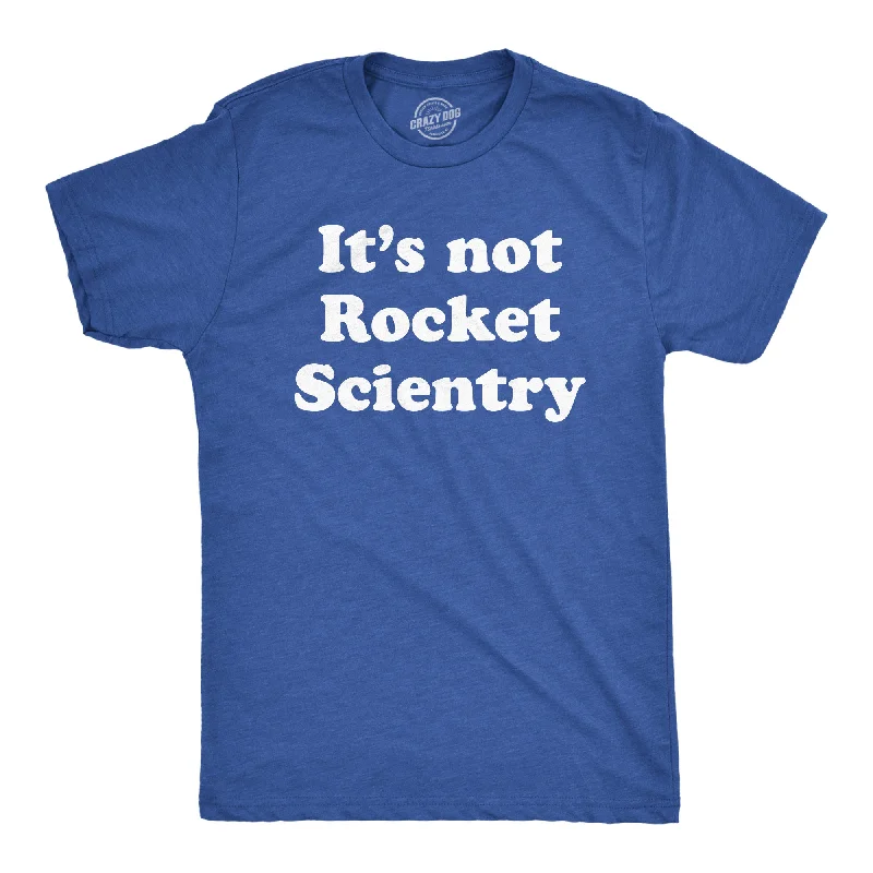 Its Not Rocket Scientry Men's T Shirt