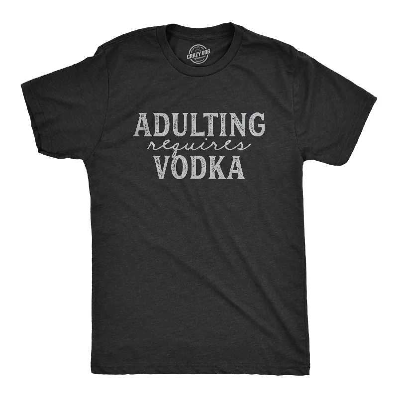 Adulting Requires Vodka Men's T Shirt