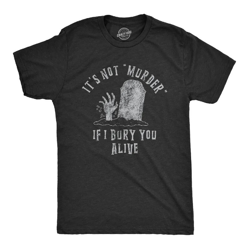 Its Not Murder If I Bury You Alive Men's T Shirt