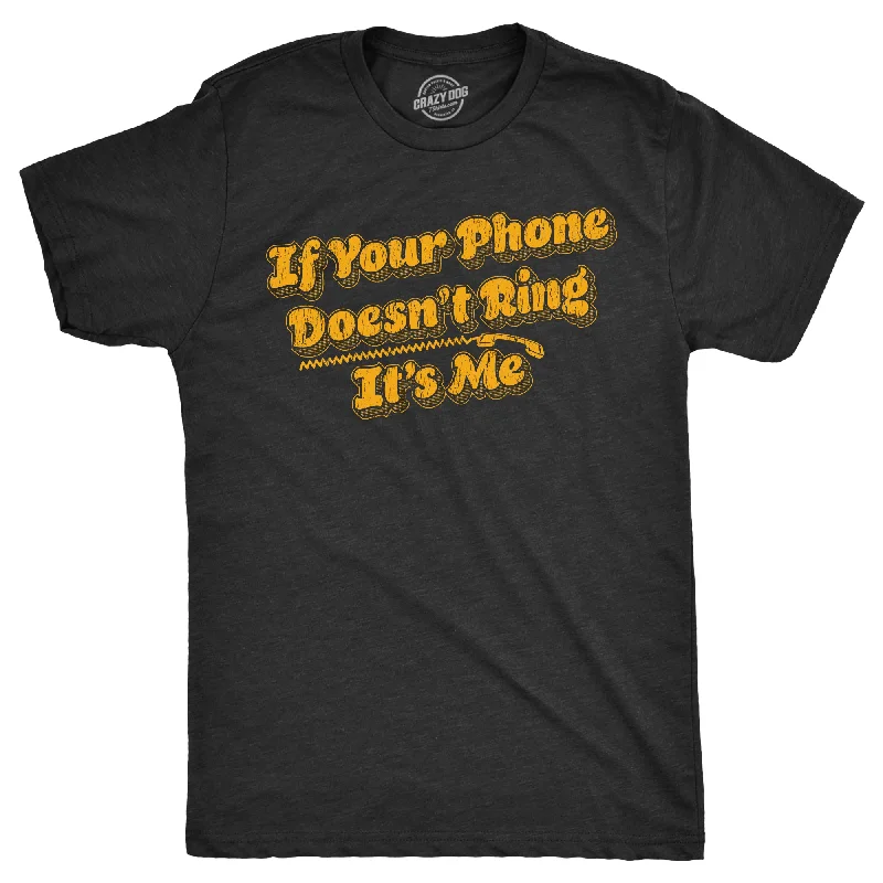 If Your Phone Doesnt Ring Its Me Men's T Shirt