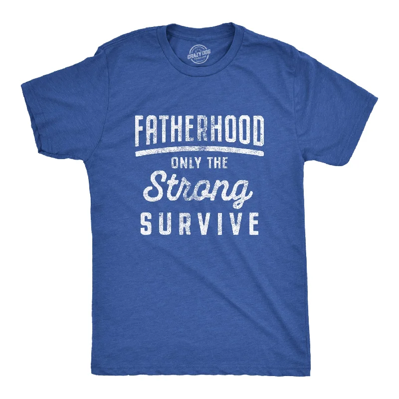 Fatherhood Only The Strong Survive Men's T Shirt