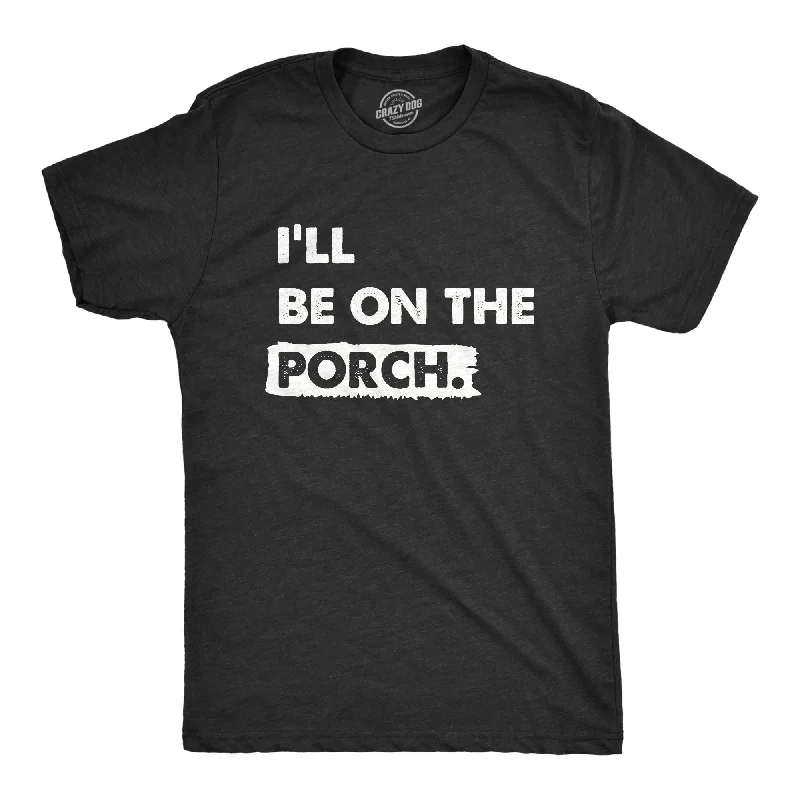 Ill Be on the Porch Men's T Shirt