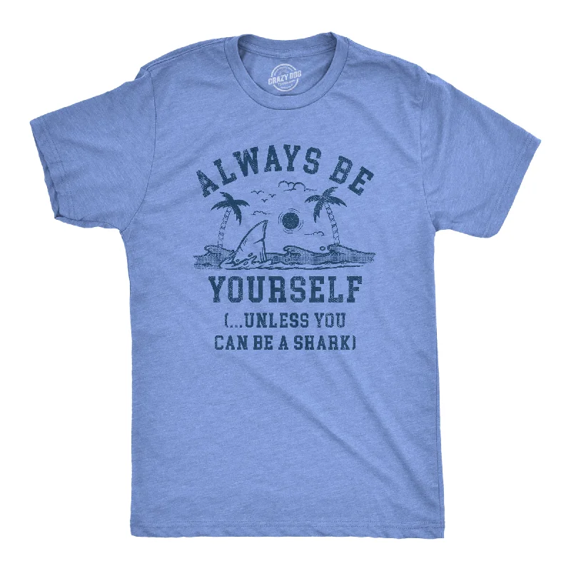 Always Be Yourself Unless You Can Be A Shark Men's T Shirt