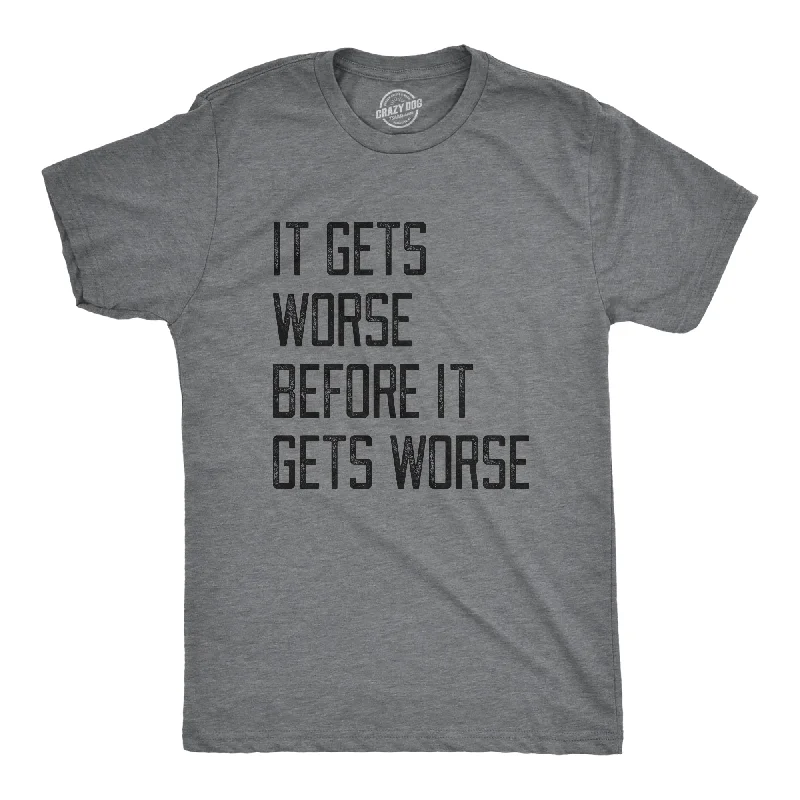 It Gets Worse Before It Gets Worse Men's T Shirt