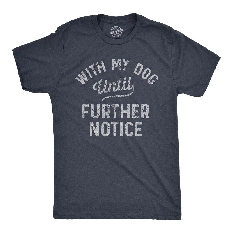 With My Dog Until Further Notice Men's T Shirt