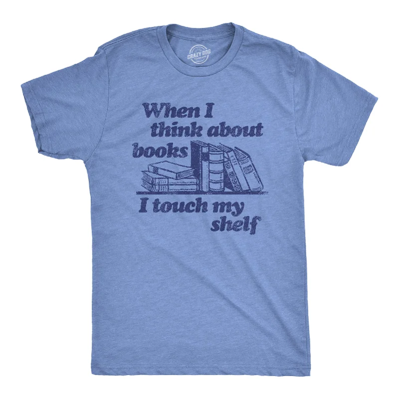 When I Think About Books I Touch My Shelf Men's T Shirt